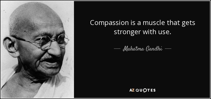 “Compassion is a muscle that gets stronger with use.”