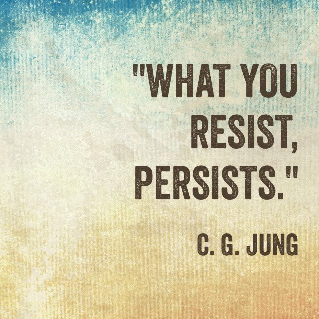 What You Resist, Persists