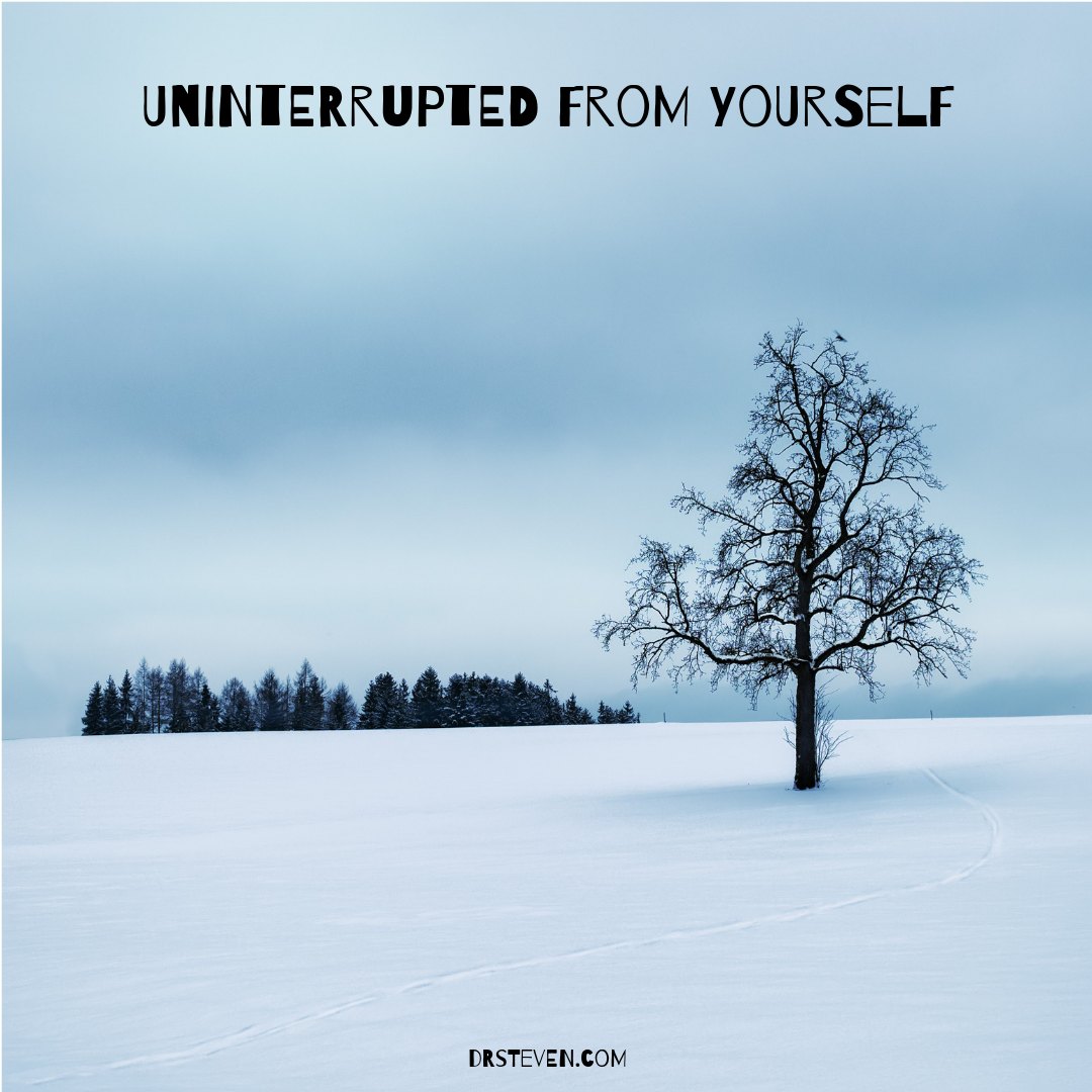 Uninterrupted From Yourself