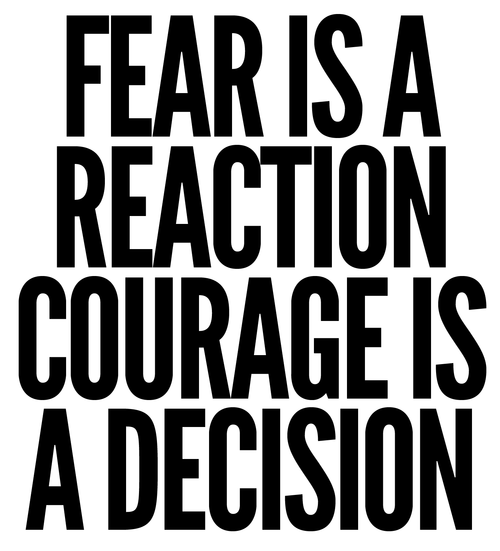 Fear is a Reaction, Courage is a Decision