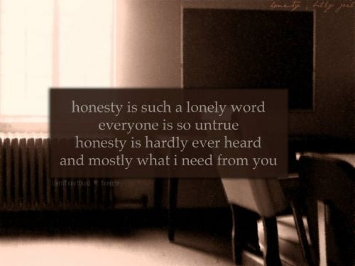Honesty is such a lonely word